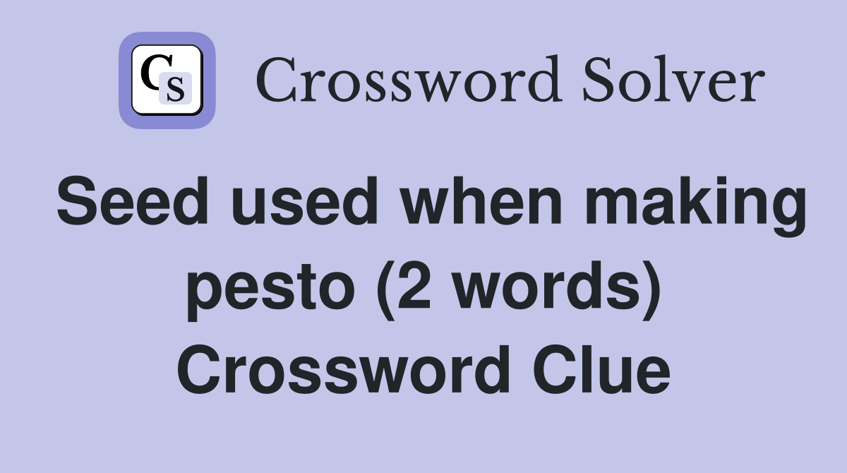Seed used when making pesto (2 words) Crossword Clue Answers
